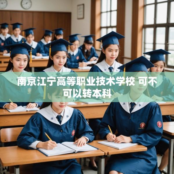 南京江宁高等职业技术学校 可不可以转本科