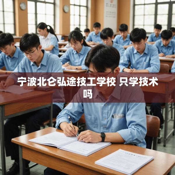 宁波北仑弘途技工学校 只学技术吗