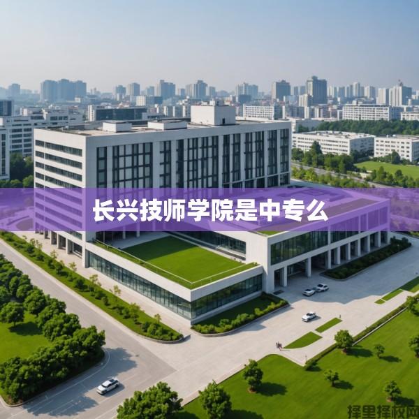 长兴技师学院是中专么
