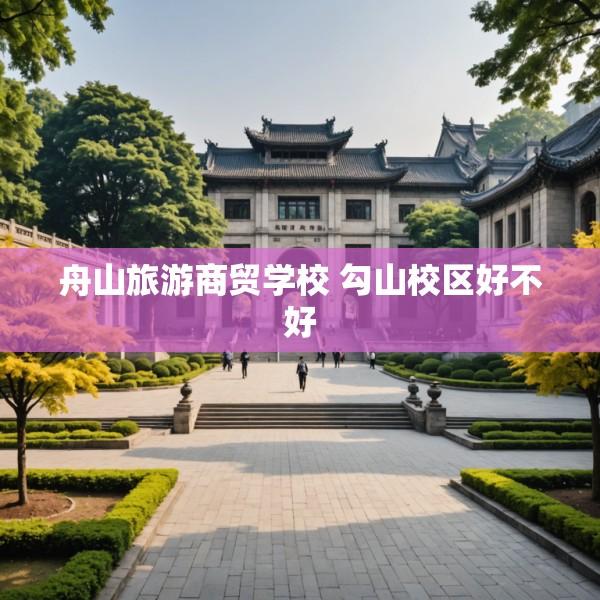 舟山旅游商贸学校 勾山校区好不好