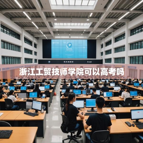 浙江工贸技师学院可以高考吗