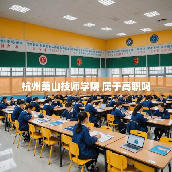 杭州萧山技师学院 属于高职吗