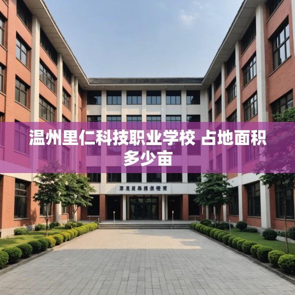 温州里仁科技职业学校 占地面积多少亩
