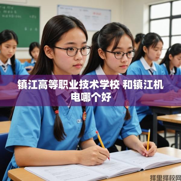 镇江高等职业技术学校 和镇江机电哪个好