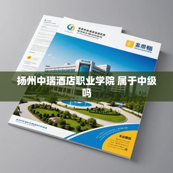 扬州中瑞酒店职业学院 属于中级吗