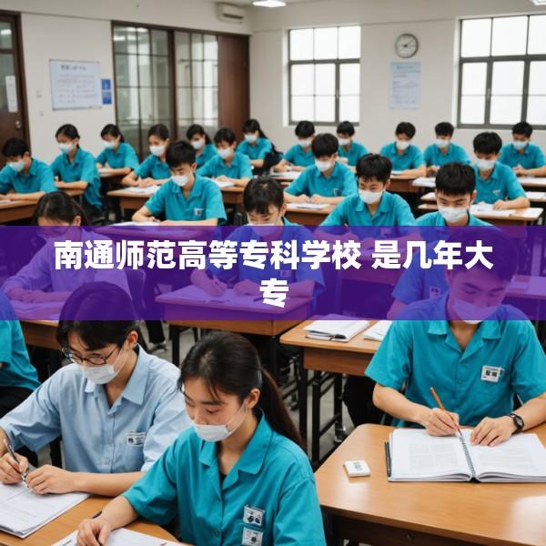 南通师范高等专科学校 是几年大专