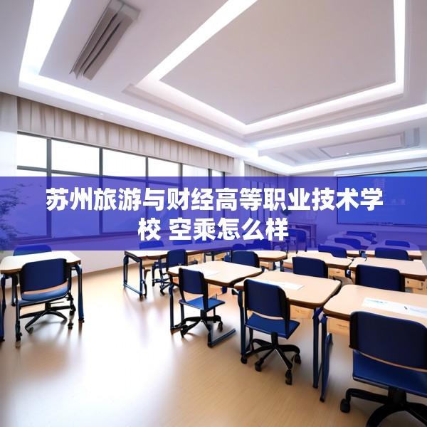 苏州旅游与财经高等职业技术学校 空乘怎么样