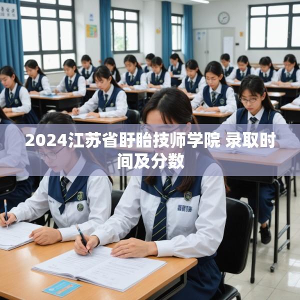2024江苏省盱眙技师学院 录取时间及分数