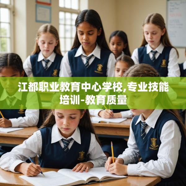 江都职业教育中心学校,专业技能培训-教育质量