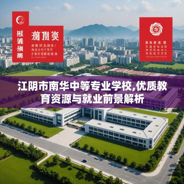 江阴市南华中等专业学校,优质教育资源与就业前景解析