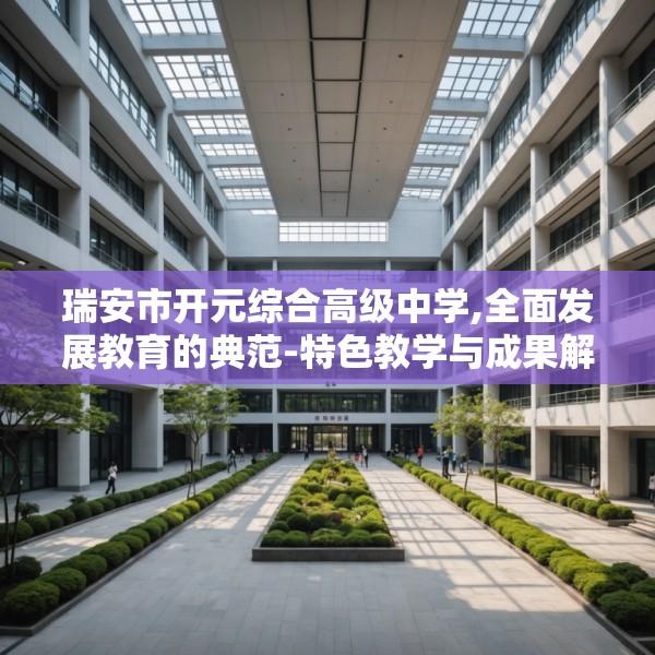 瑞安市开元综合高级中学,全面发展教育的典范-特色教学与成果解读