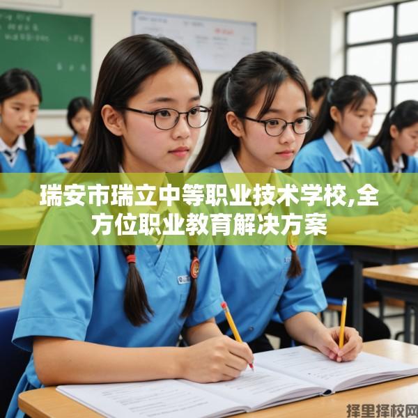 瑞安市瑞立中等职业技术学校,全方位职业教育解决方案