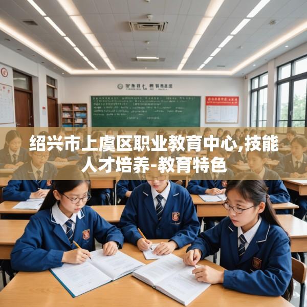 绍兴市上虞区职业教育中心,技能人才培养-教育特色