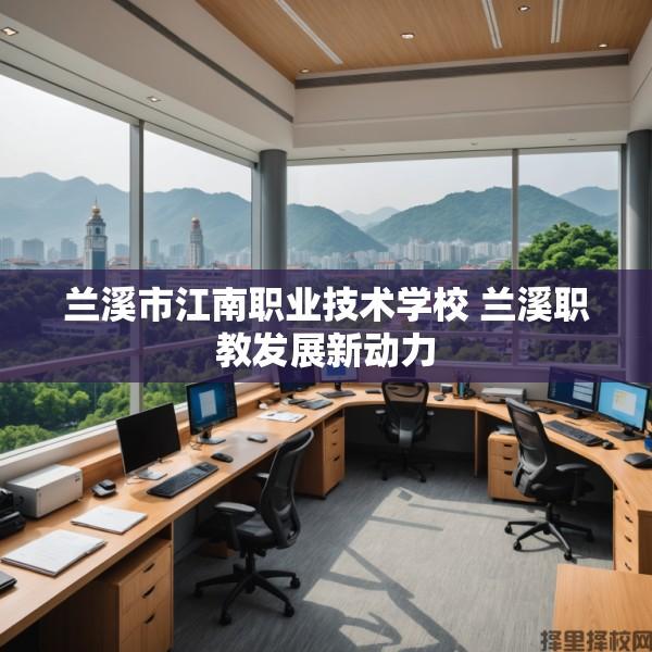 兰溪市江南职业技术学校 兰溪职教发展新动力