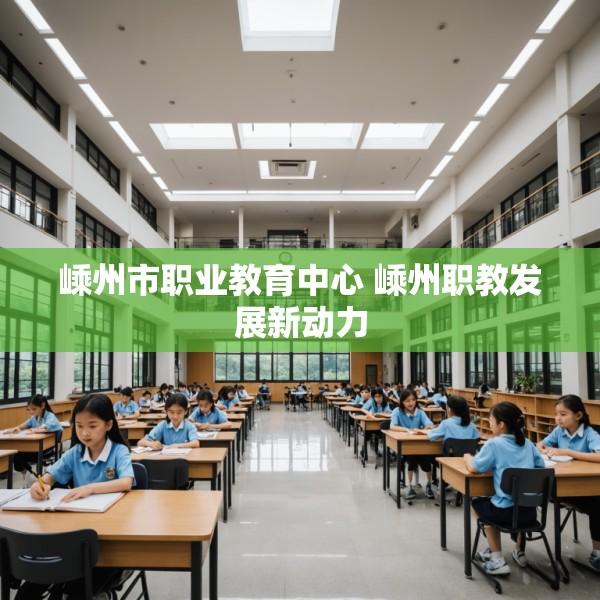 嵊州市职业教育中心 嵊州职教发展新动力