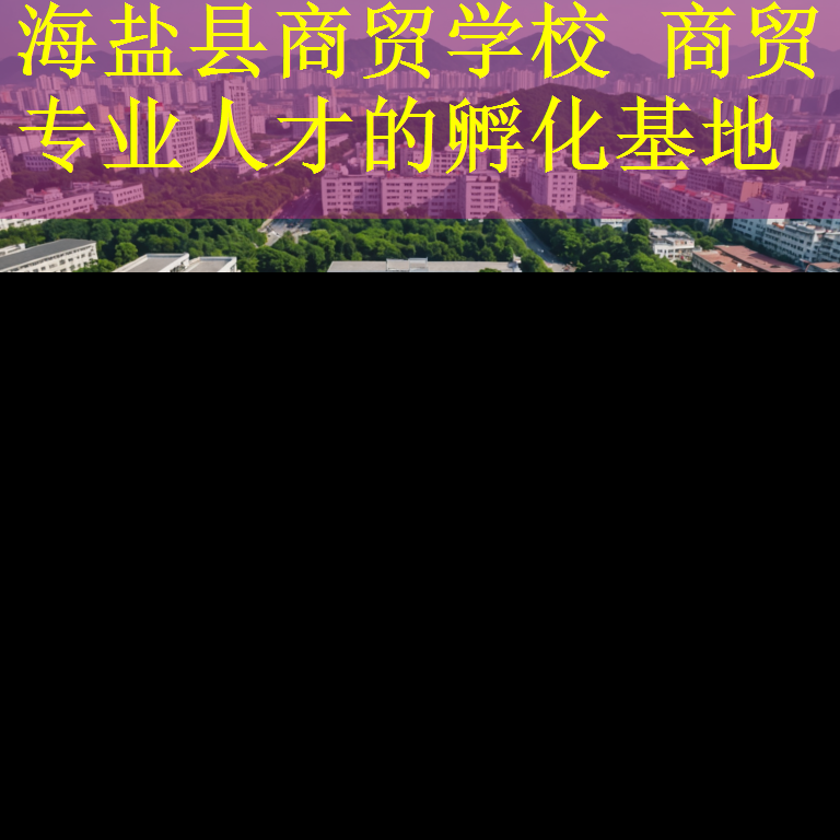 海盐县商贸学校 商贸专业人才的孵化基地