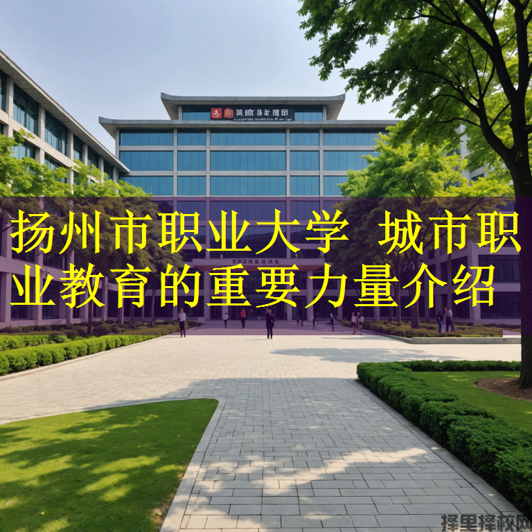 扬州市职业大学 城市职业教育的重要力量介绍