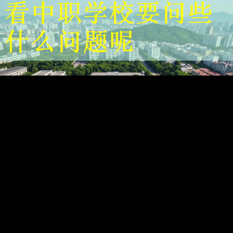 看中职学校要问些什么问题呢