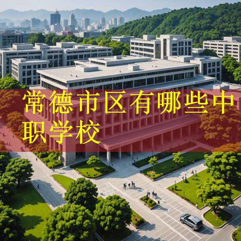 常德市区有哪些中职学校