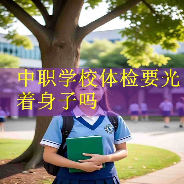 中职学校体检要光着身子吗